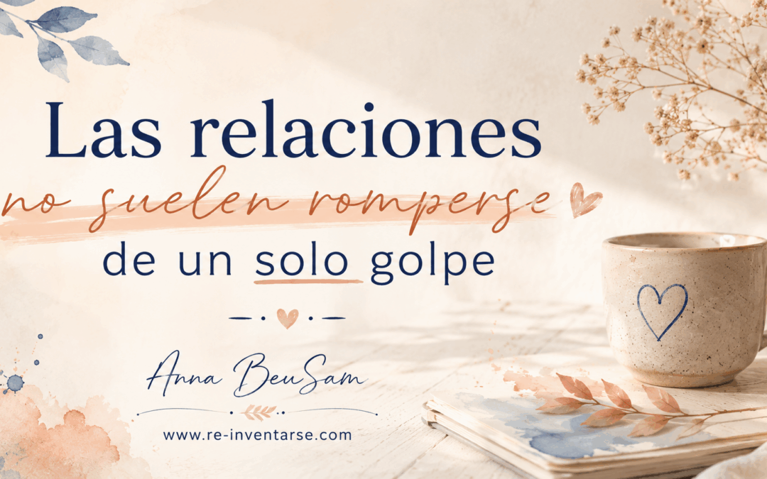 Las relaciones no suelen romperse de un solo golpe.